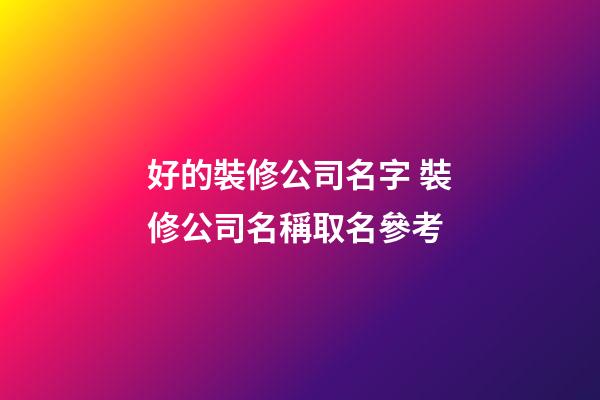 好的裝修公司名字 裝修公司名稱取名參考